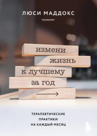 Измени жизнь к лучшему за год. Терапевтические практики на каждый месяц