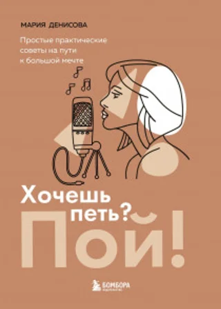 Хочешь петь? Пой! Простые практические советы на пути к большой мечте