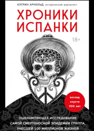 Хроники испанки. Ошеломляющее исследование самой смертоносной эпидемии гриппа, унесшей 100 миллионов жизней