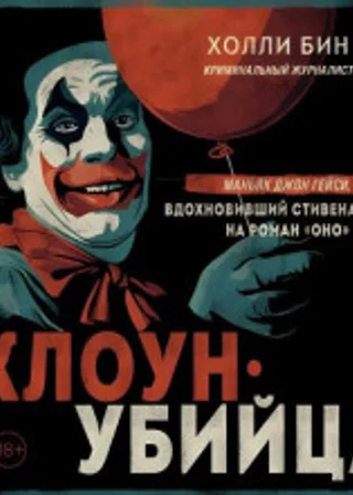 Клоун-убийца. Маньяк Джон Гейси, вдохновивший Стивена Кинга на роман «Оно»