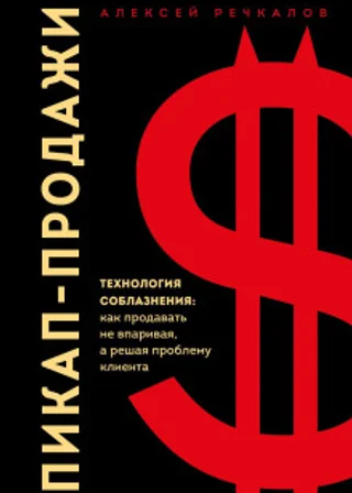 Пикап-продажи. Технология соблазнения: как продавать не впаривая, а решая проблему клиента
