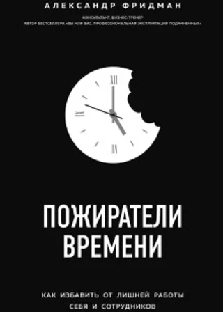 Пожиратели времени. Как избавить от лишней работы себя и сотрудников