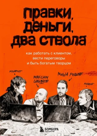 Правки, деньги, два ствола. Как работать с клиентом, вести переговоры и быть богатым творцом