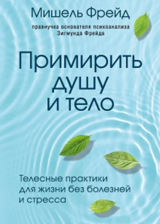 Примирить душу и тело. Телесные практики для жизни без болезней и стресса