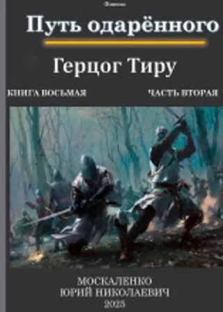 Путь одарённого. Герцог Тиру. Книга восьмая. Часть вторая