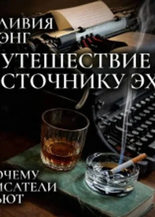 Путешествие к Источнику Эха. Почему писатели пьют