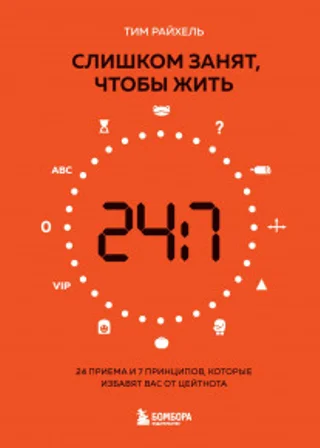 Слишком занят, чтобы жить. 24 приема и 7 принципов, которые избавят вас от цейтнота