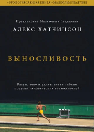 Выносливость. Разум, тело и удивительно гибкие пределы человеческих возможностей