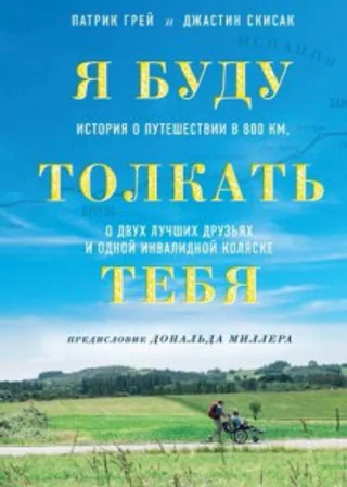 Я буду толкать тебя. История о путешествии в 800 км, о двух лучших друзьях и одной инвалидной коляске