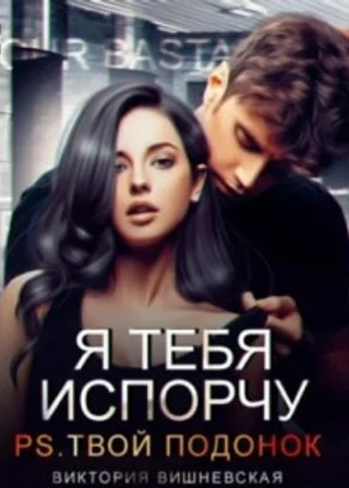 Я тебя испорчу. P.S. Твой подонок