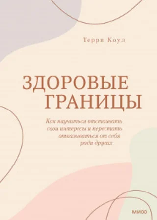 Здоровые границы. Как научиться отстаивать свои интересы и перестать отказываться от себя ради других